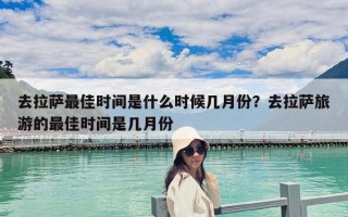 去拉薩最佳時間是什么時候幾月份？去拉薩旅游的最佳時間是幾月份