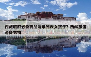 西藏旅游必備物品清單列表女孩子？西藏旅游必備衣物