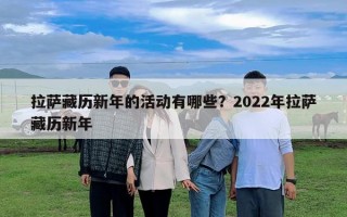 拉薩藏歷新年的活動有哪些？2022年拉薩藏歷新年