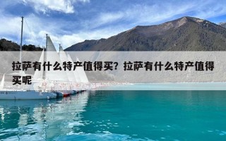拉薩有什么特產(chǎn)值得買(mǎi)？拉薩有什么特產(chǎn)值得買(mǎi)呢