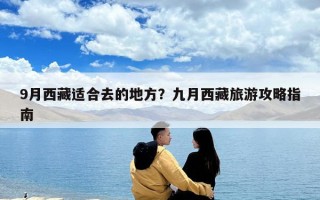 9月西藏適合去的地方？九月西藏旅游攻略指南