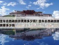 坐車(chē)去西藏旅游費(fèi)用多少錢(qián)？坐車(chē)去西藏旅游需要多少錢(qián)