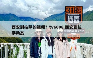 西安到拉薩的視頻？tv6008 西安到拉薩動態