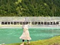 西藏青年旅行社拉薩？拉薩青年旅社怎么樣