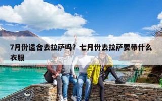 7月份適合去拉薩嗎？七月份去拉薩要帶什么衣服