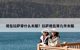 現在拉薩穿什么衣服？拉薩現在穿幾件衣服