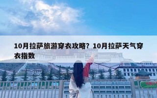 10月拉薩旅游穿衣攻略？10月拉薩天氣穿衣指數(shù)