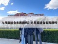 八月底適合去西藏嗎？八月底適合去西藏嗎