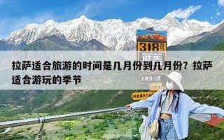 拉薩適合旅游的時間是幾月份到幾月份？拉薩適合游玩的季節