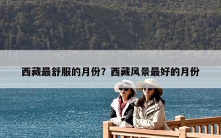 西藏最舒服的月份？西藏風景最好的月份