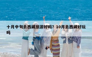 十月中旬去西藏旅游好嗎？10月去西藏好玩嗎