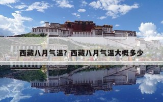 西藏八月氣溫？西藏八月氣溫大概多少