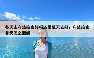 冬天去布達拉宮好嗎還是夏天去好？布達拉宮冬天怎么取暖