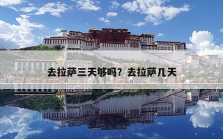 去拉薩三天夠嗎？去拉薩幾天