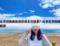 北京到西藏旅游團報名價格表？北京出發(fā)西藏旅游