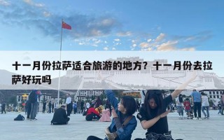 十一月份拉薩適合旅游的地方？十一月份去拉薩好玩嗎