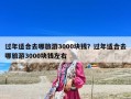 過年適合去哪旅游3000塊錢？過年適合去哪旅游3000塊錢左右