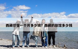 西藏住宿一個(gè)月多少錢？西藏的旅館多少錢