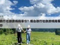 旅行社旅游線路報(bào)價(jià)？煙臺(tái)旅行社旅游線路報(bào)價(jià)