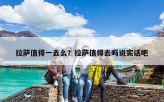 拉薩值得一去么？拉薩值得去嗎說實話吧