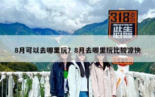 8月可以去哪里玩？8月去哪里玩比較涼快