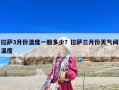拉薩3月份溫度一般多少？拉薩三月份天氣間溫度