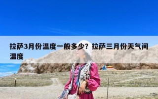 拉薩3月份溫度一般多少？拉薩三月份天氣間溫度