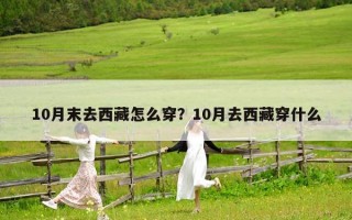 10月末去西藏怎么穿？10月去西藏穿什么