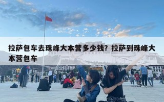 拉薩包車去珠峰大本營多少錢？拉薩到珠峰大本營包車