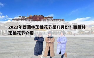 2022年西藏林芝桃花節是幾月份？西藏林芝桃花節介紹