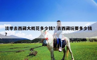 淡季去西藏大概花多少錢？去西藏玩要多少錢?