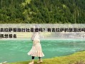 去拉薩報(bào)旅行社靠譜嗎？有去拉薩的旅游團(tuán)嗎我想報(bào)名
