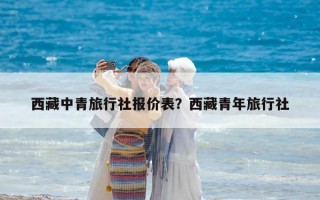 西藏中青旅行社報(bào)價(jià)表？西藏青年旅行社