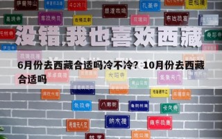 6月份去西藏合適嗎冷不冷？10月份去西藏合適嗎