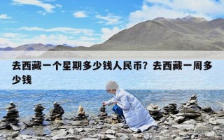 去西藏一個星期多少錢人民幣？去西藏一周多少錢