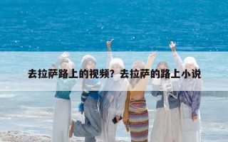 去拉薩路上的視頻？去拉薩的路上小說