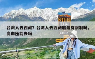 臺灣人去西藏？臺灣人去西藏旅游有限制嗎,高血壓能去嗎
