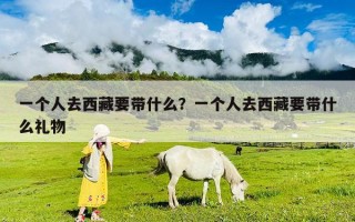一個人去西藏要帶什么？一個人去西藏要帶什么禮物