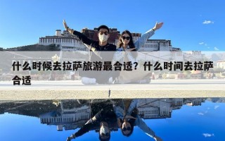 什么時候去拉薩旅游最合適？什么時間去拉薩合適