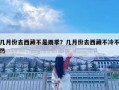 幾月份去西藏不是雨季？幾月份去西藏不冷不熱