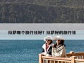 拉薩哪個旅行社好？拉薩好的旅行社