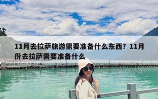 11月去拉薩旅游需要準(zhǔn)備什么東西？11月份去拉薩需要準(zhǔn)備什么
