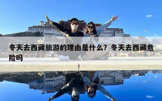 冬天去西藏旅游的理由是什么？冬天去西藏危險嗎