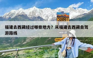 福建去西藏經(jīng)過(guò)哪些地方？從福建去西藏自駕游路線