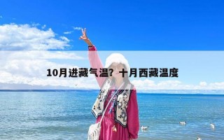 10月進(jìn)藏氣溫？十月西藏溫度