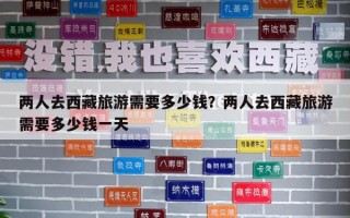 兩人去西藏旅游需要多少錢？兩人去西藏旅游需要多少錢一天