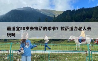 最適宜50歲去拉薩的季節？拉薩適合老人去玩嗎