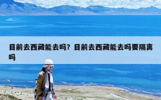 目前去西藏能去嗎？目前去西藏能去嗎要隔離嗎