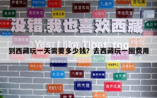 到西藏玩一天需要多少錢？去西藏玩一圈費用