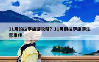 11月的拉薩旅游攻略？11月到拉薩旅游注意事項